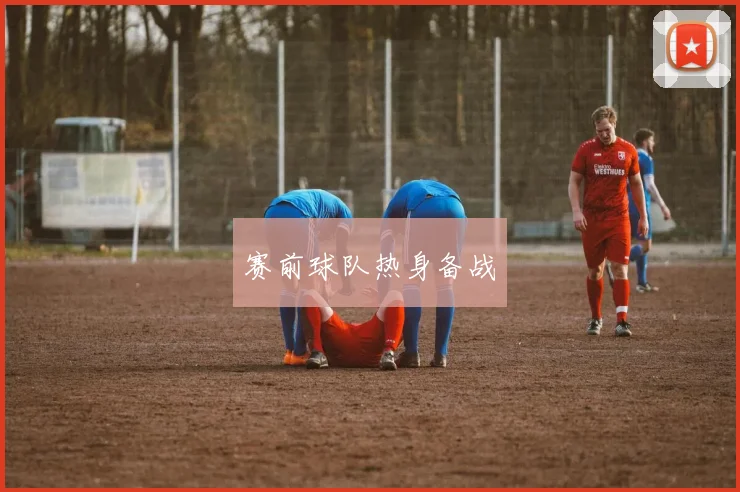 赛前球队热身备战