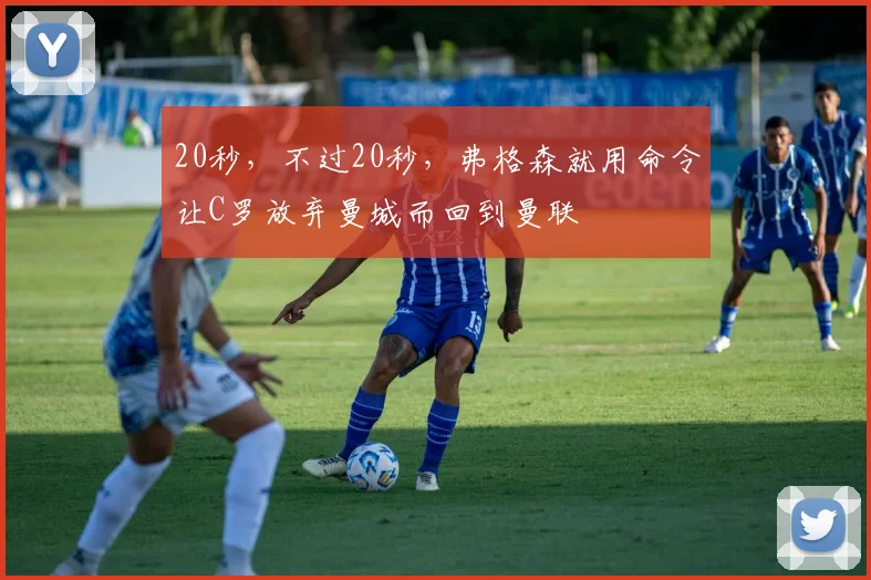 20秒，不过20秒，弗格森就用命令让C罗放弃曼城而回到曼联