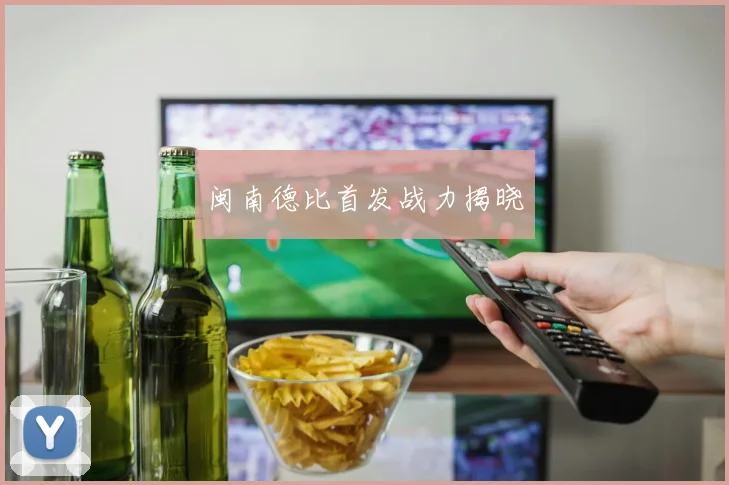 闽南德比首发战力揭晓